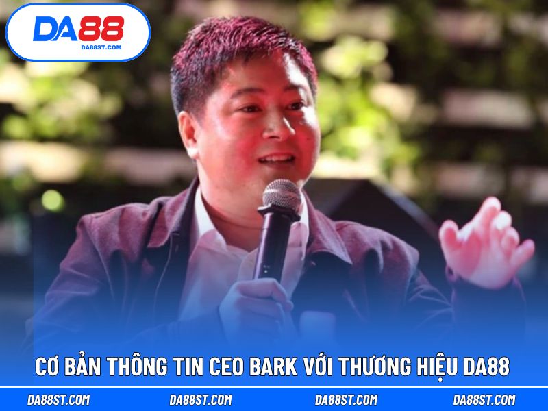 Giới thiệu nhà sáng lập DA88 gọi tên BARK 