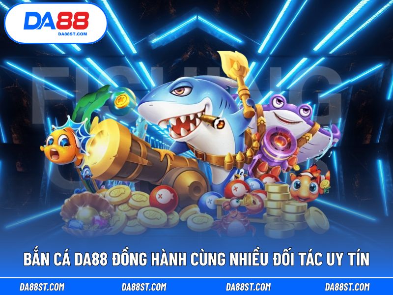 Game bắn cá DA88 kết nối cùng các nhà cung cấp uy tín