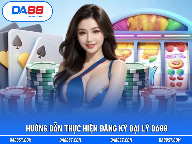 Hướng dẫn chi tiết các bước hoàn thành đăng ký đại lý DA88